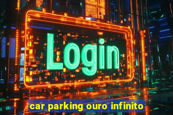 car parking ouro infinito